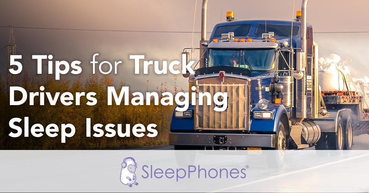 Truckers With Sleep Apnea 5 Tips for Truck Drivers Managing Sleep Issues