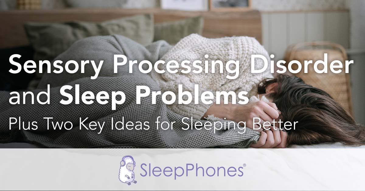Sensory Processing Disorder and Sleep Problems, Plus Two Key Ideas for