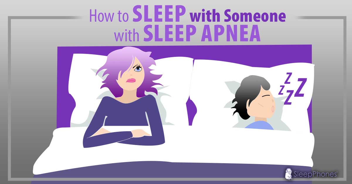 How to Sleep Next to Someone with Sleep Apnea