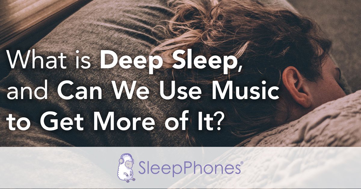 What is Deep Sleep, and Can We Use Music to Get More Of It?