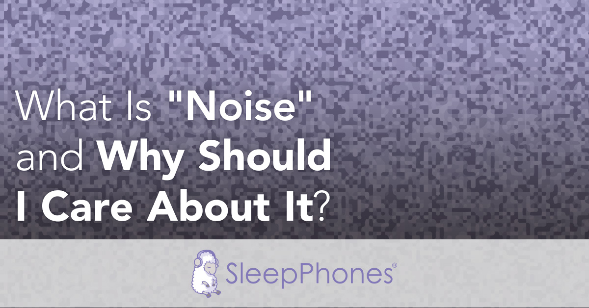 What Is “White Noise” and Why Should I Care About It? SleepPhones