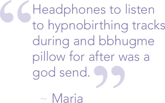 Quote from SleepPhones customer: "Headphones to listen to hypnobirthing tracks during birth and bbhugme pillow for after was a god send." -Maria